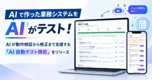AIで作った業務システムをAIがテスト！AIが動作検証から修正まで支援する「AI自動テスト機能」をリリース
